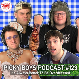 It's Always Better To Be Overdressed - Picky Boys Podcast #123