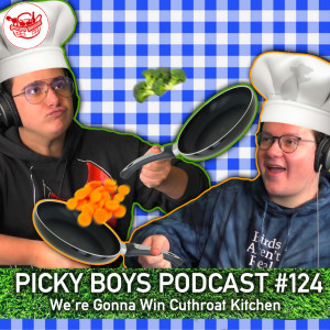 We're Gonna Win Cuthroat Kitchen - Picky Boys Podcast #124