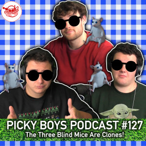 The Three Blind Mice Are Clones! - Picky Boys Podcast #127