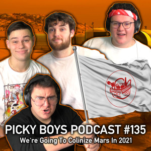 We're Going To Colonize Mars In 2021 - Picky Boys Podcast #135