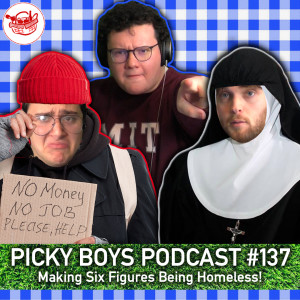 Making Six Figures Being Homeless! - Picky Boys Podcast #137