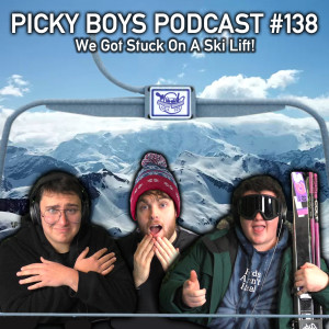 We Got Stuck On A Ski Lift! - Picky Boys Podcast #138