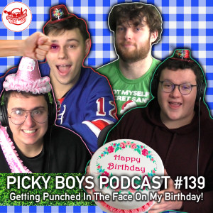 Getting Punched In The Face On My Birthday! - Picky Boys Podcast #139