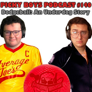 Dodgeball: An Underdog Story - Picky Boys Podcast #140