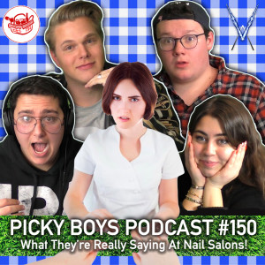 What They’re Really Saying At Nail Salons! - Picky Boys Podcast #150