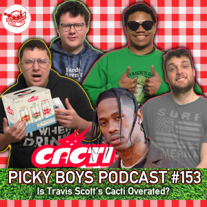 Is Travis Scott's Cacti Overated? - Picky Boys Podcast #153