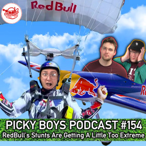 RedBull’s Stunts Are Getting A Little Too Extreme - Picky Boys Podcast #154