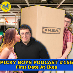 First Date At Ikea - Picky Boys Podcast #156