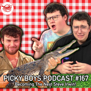 Becoming The Next Steve Irwin! - Picky Boys Podcast #167