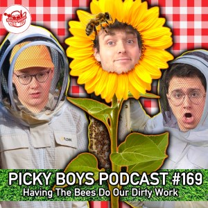 Having The Bees Do Our Dirty Work - Picky Boys Podcast #169