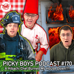 A Hibachi Chef Burned My House Down!?! - Picky Boys Podcast #170