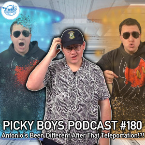 Antonio's Been Different After That Teleportation!?! - Picky Boys Podcast #180