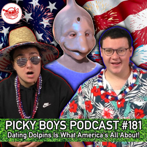 Dating Dolpins Is What America's All About! - Picky Boys Podcast #181