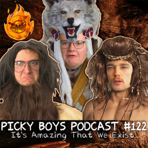 It's Amazing That We Exist - Picky Boys Podcast #122