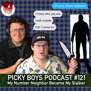 My Number Neighbor Became My Stalker - Picky Boys Podcast #121