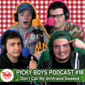 Picky Boys Podcast #18 - Don't Call My Girlfriend Sweetie 