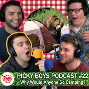 Picky Boys Podcast #22 - Why Would Anyone Go Camping?