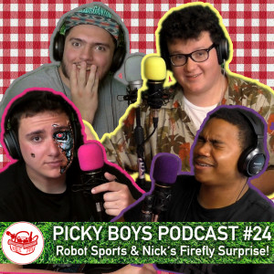 Picky Boys Podcast #24 - Robot Sports & Nick's Firefly Surprise!