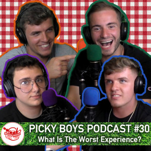 Picky Boys Podcast #30 - What Is The Worst Experience?