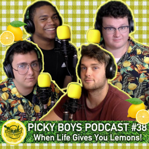 Picky Boys Podcast #38 - When Life Gives You Lemons!