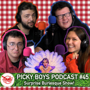 Picky Boys Podcast #45 - Surprise Burlesque Show!