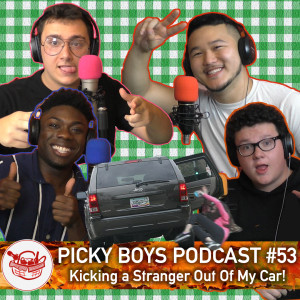 Picky Boys Podcast #53 - Kicking a Stranger Out Of My Car!