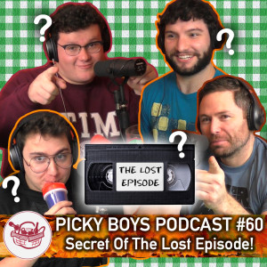 Picky Boys Podcast #60 - Secret Of The Lost Episode!