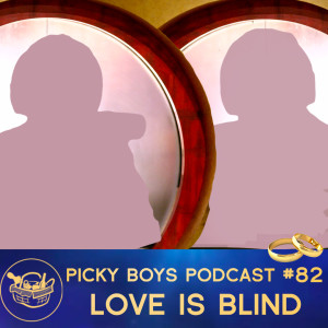 Love Is Blind - Picky Boys Podcast #82