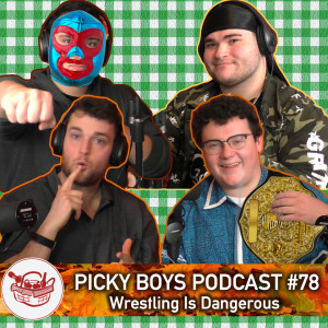 Wrestling Is Dangerous - Picky Boys Podcast #78