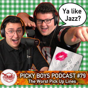 The Worst Pick Up Lines - Picky Boys Podcast #79