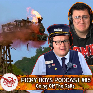 Going Off The Rails - Picky Boys Podcast #85