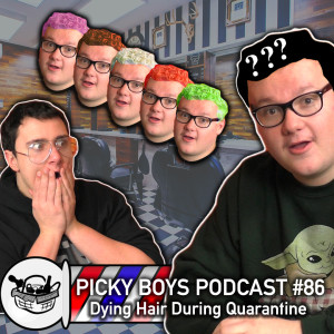 Dying Hair During Quarantine - Picky Boys Podcast #86