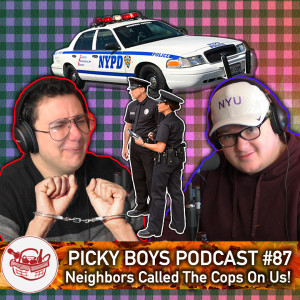 Neighbors Called The Cops On Us! - Picky Boys Podcast #87