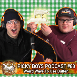 Weird Ways To Use Butter - Picky Boys Podcast #88