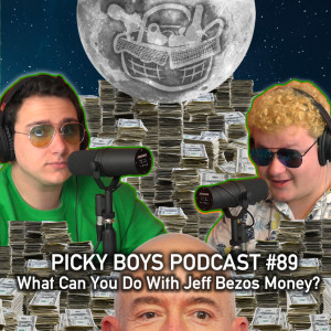 What Can You Do With Jeff Bezos Money? - Picky Boys Podcast #89