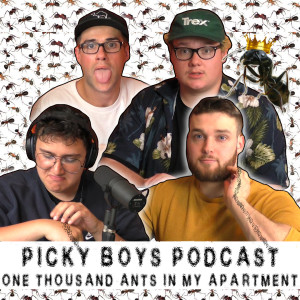 1,000 Ants In My Apartment - Picky Boys Podcast #97