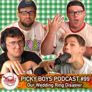Our Wedding Ring Disaster - Picky Boys Podcast #99