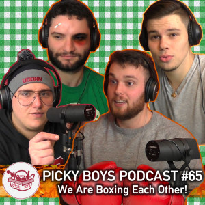 Picky Boys Podcast #65 - We Are Boxing Each Other!