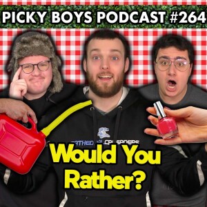 Would You Rather Pt. 3 - Picky Boys Podcast #264