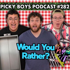 Would You Rather Pt. 7 - Picky Boys Podcast #282