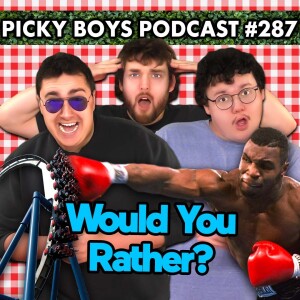 Would You Rather Pt. 8 - Picky Boys Podcast #287