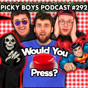 Would You Press The Button? - Picky Boys Podcast #292