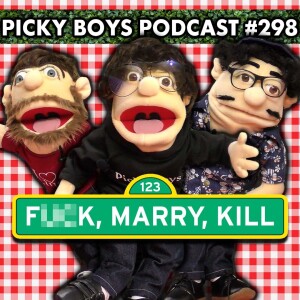 F**K, Marry, Kill...But We’re Puppets!- Picky Boys Podcast #298