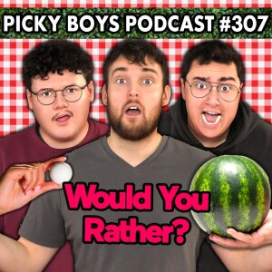 Would You Rather Pt. 10 - Picky Boys Podcast #307