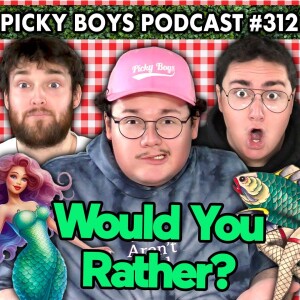 Would You Rather Pt. 11 - Picky Boys Podcast #312