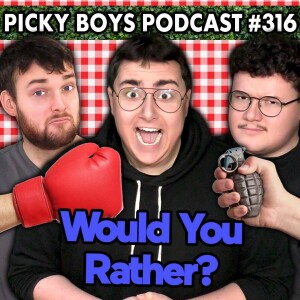Would You Rather Pt. 12 - Picky Boys Podcast #316