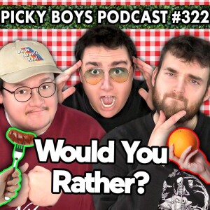 Would You Rather Pt. 13 - Picky Boys Podcast #322