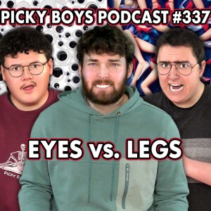 We Ended The EYES VS. LEGS Debate! - Picky Boys Podcast #337