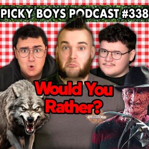 Would You Rather Pt. 16 - Picky Boys Podcast #338