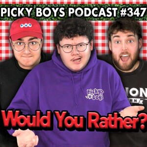 Would You Rather Pt. 18 - Picky Boys Podcast #347